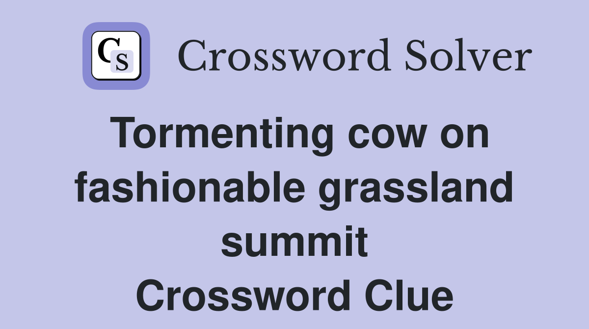 Tormenting cow on fashionable grassland summit Crossword Clue
