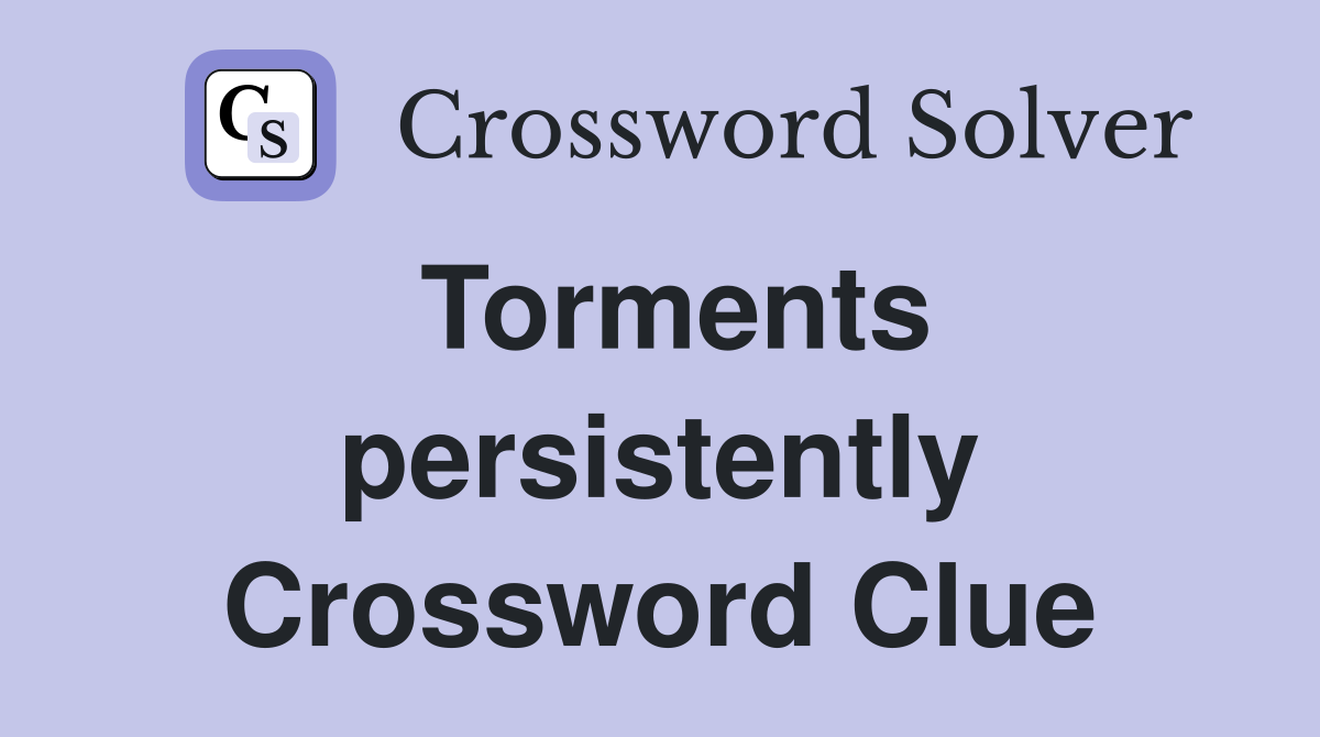 Torments persistently Crossword Clue