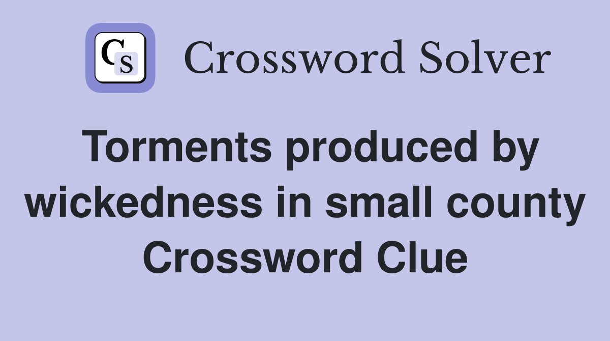 Torments produced by wickedness in small county Crossword Clue