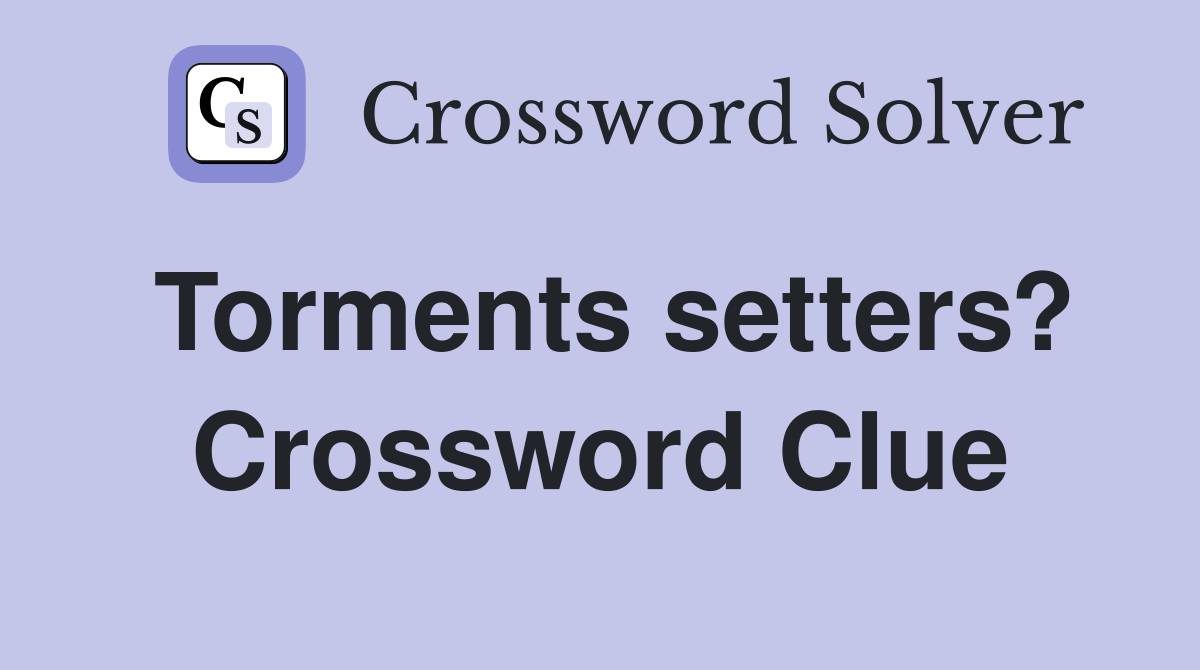 Torments setters? Crossword Clue