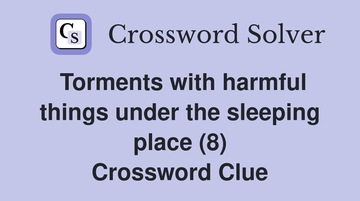 Torments with harmful things under the sleeping place (8) Crossword Clue
