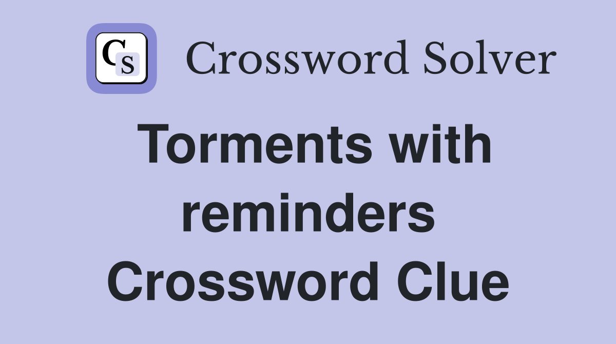 Torments with reminders Crossword Clue