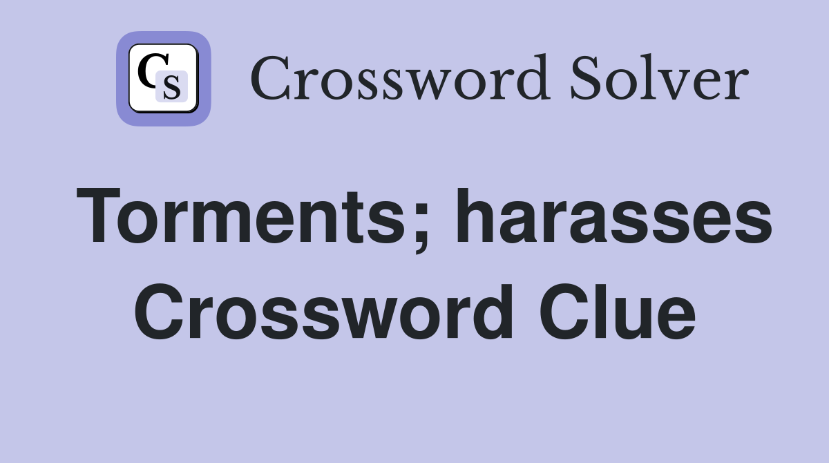 Torments; harasses Crossword Clue