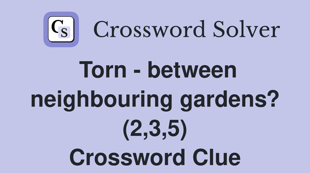 Torn - between neighbouring gardens? (2,3,5) Crossword Clue