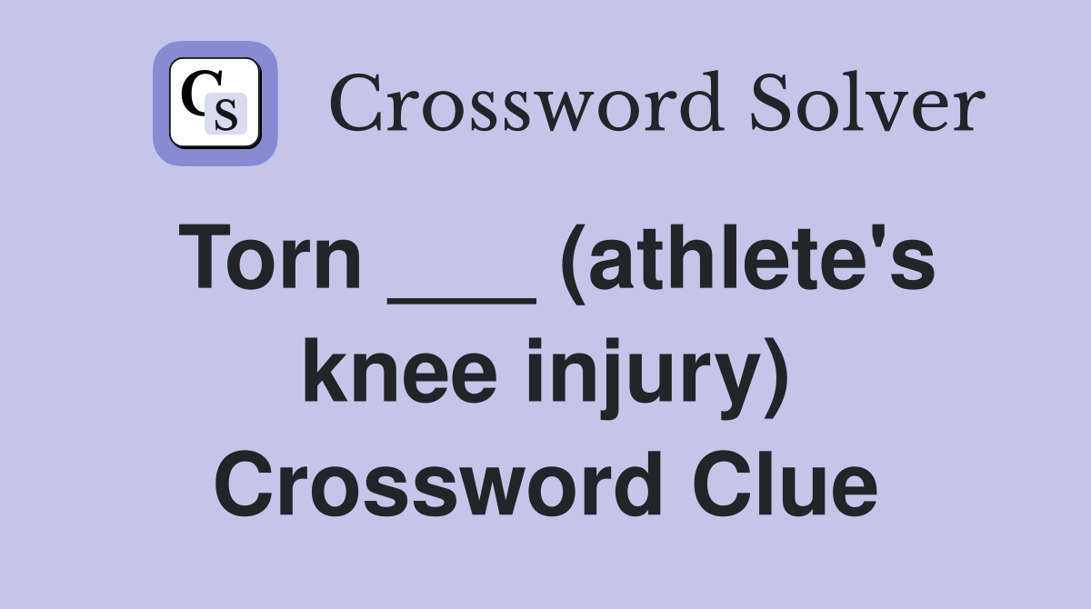 Torn ___ (athlete's knee injury) Crossword Clue