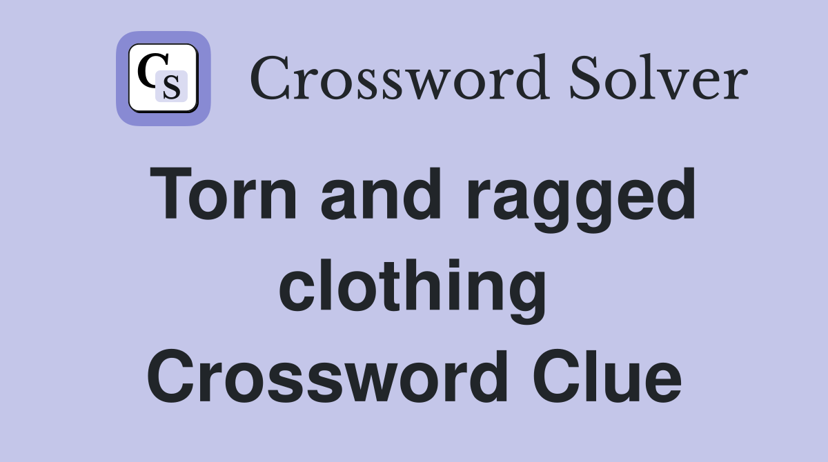 Torn and ragged clothing Crossword Clue