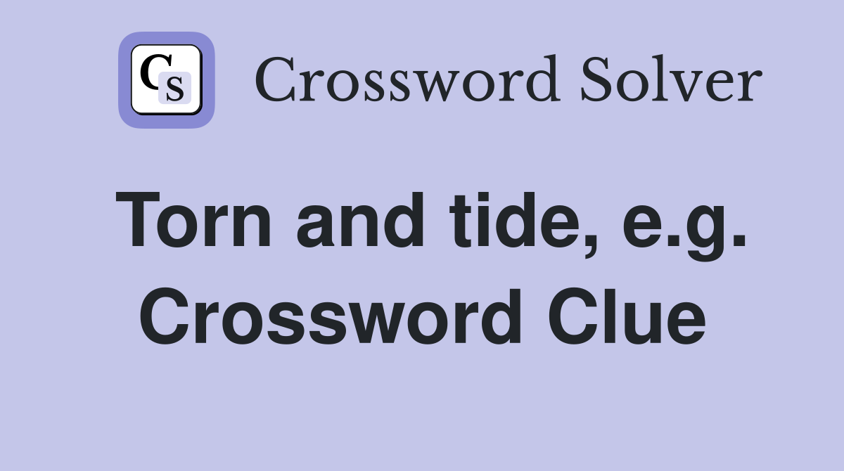 Torn and tide, e.g. Crossword Clue