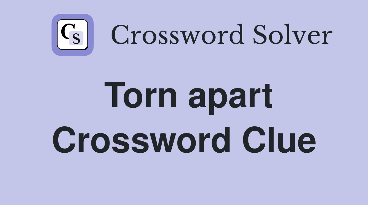 Torn apart Crossword Clue