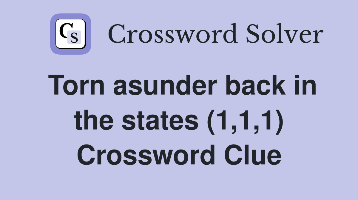 Torn asunder back in the states (1,1,1) Crossword Clue