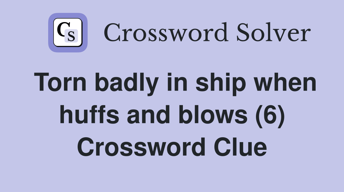 Torn badly in ship when huffs and blows (6) Crossword Clue