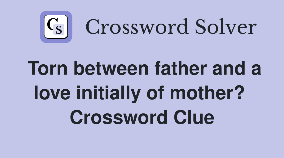 Torn between father and a love initially of mother?  Crossword Clue