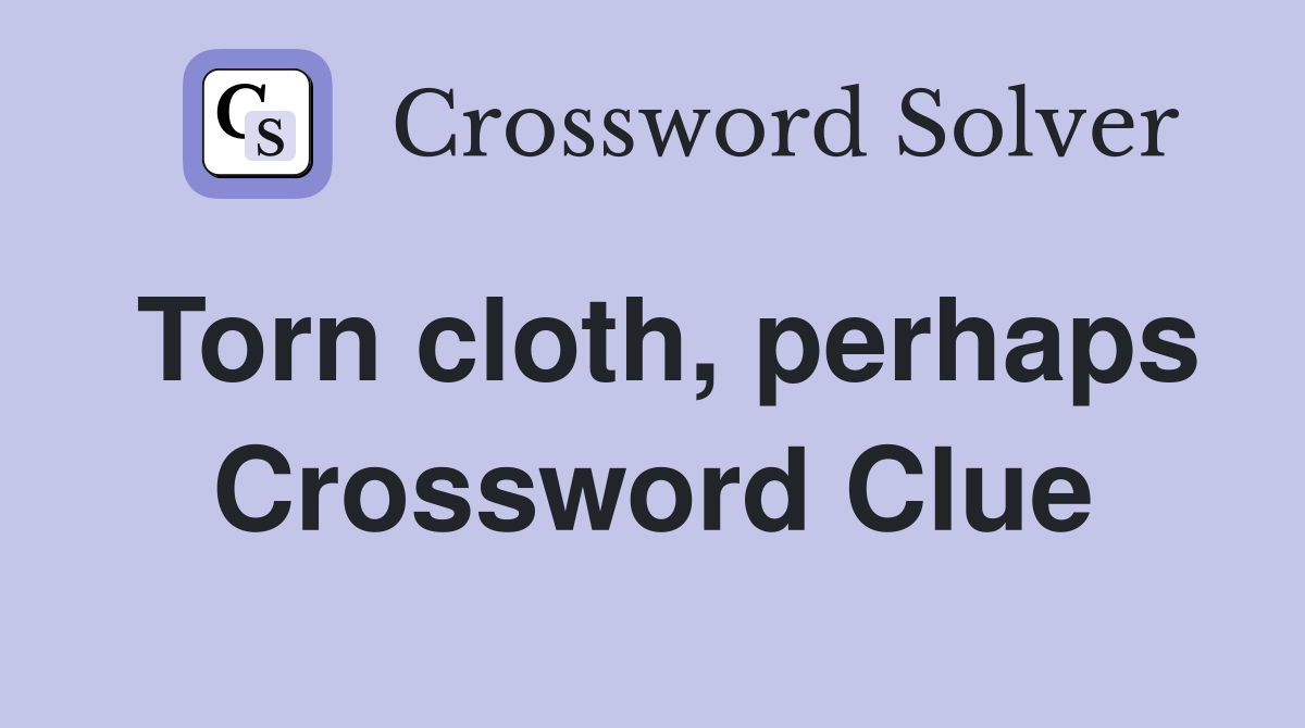 Torn cloth, perhaps Crossword Clue