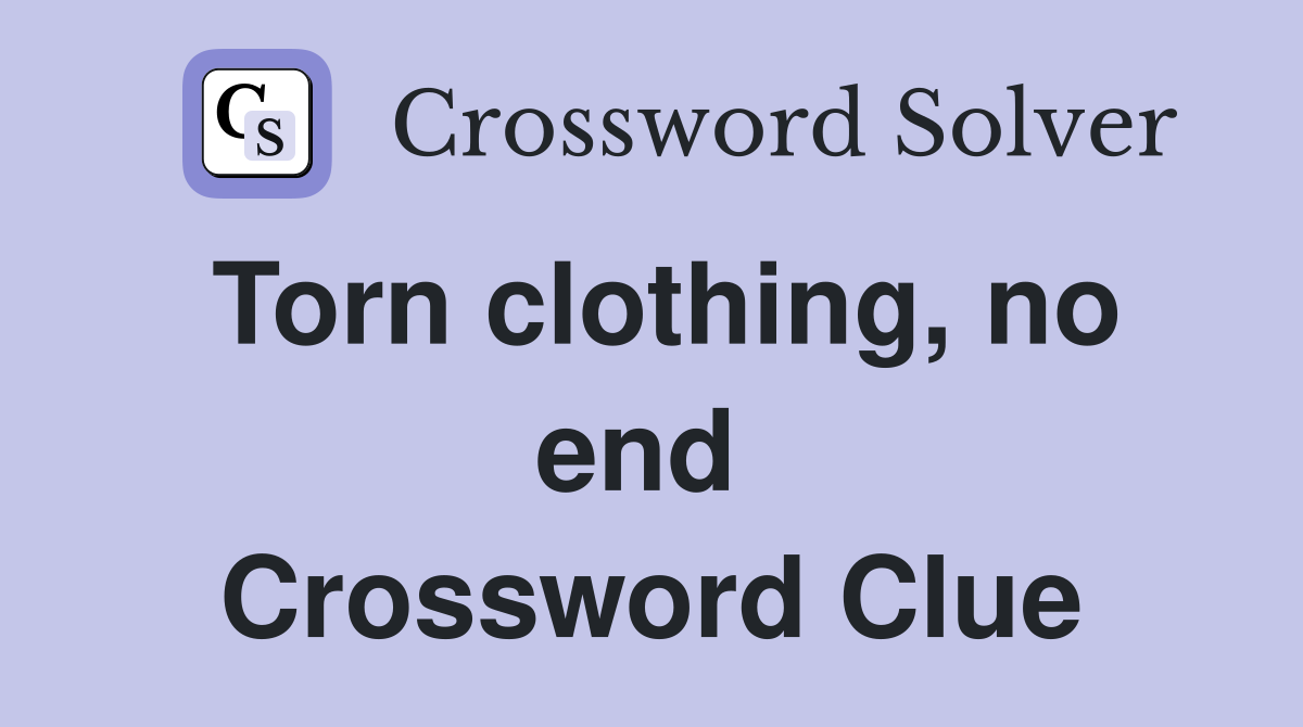 Torn clothing, no end  Crossword Clue