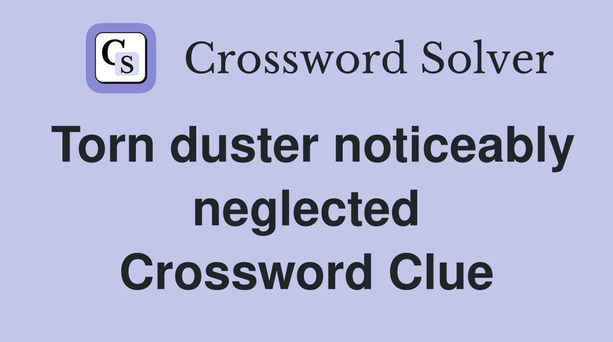 Torn duster noticeably neglected Crossword Clue
