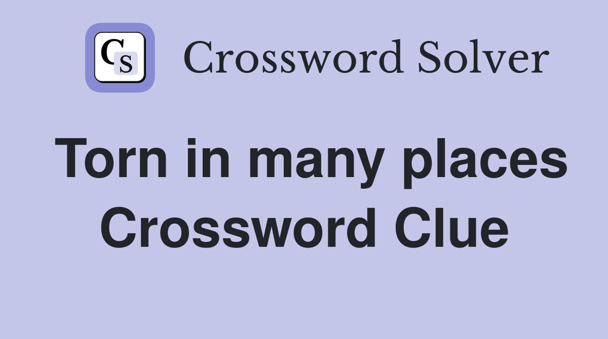 Torn in many places Crossword Clue