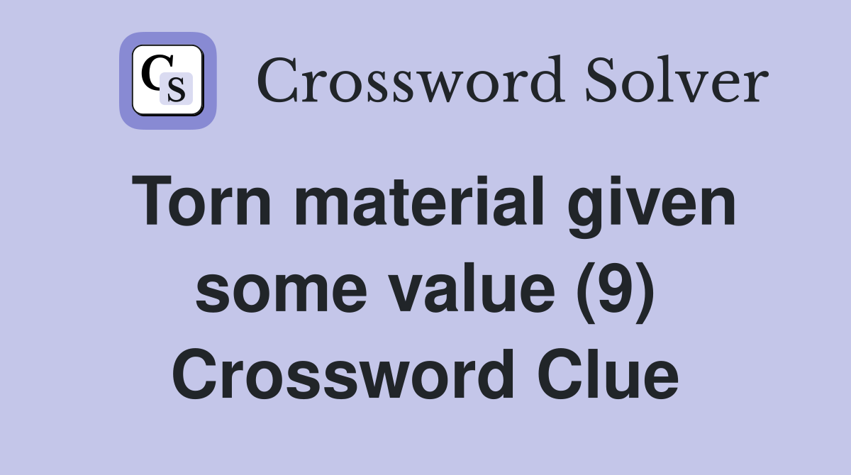 Torn material given some value (9) Crossword Clue