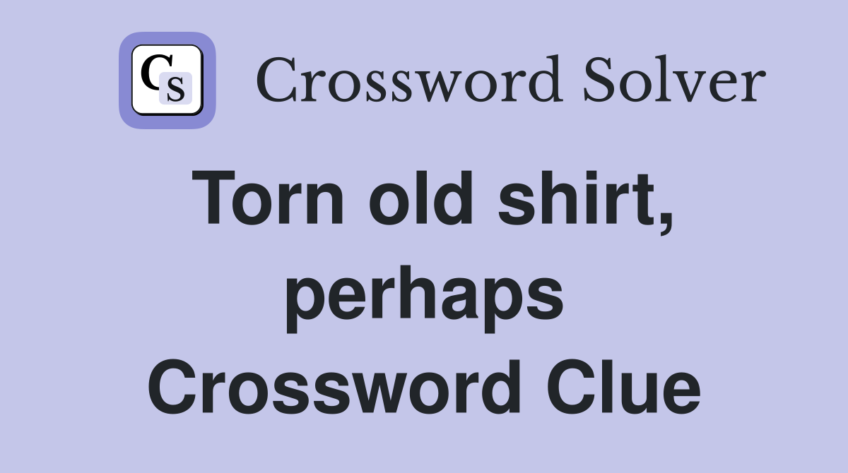 Torn old shirt, perhaps Crossword Clue