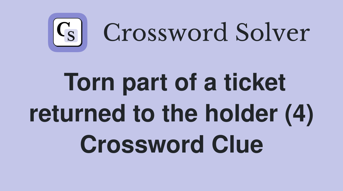Torn part of a ticket returned to the holder (4) Crossword Clue