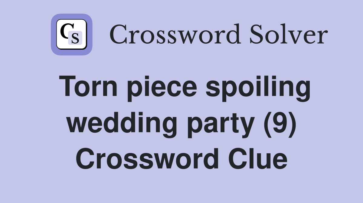 Torn piece spoiling wedding party (9) Crossword Clue