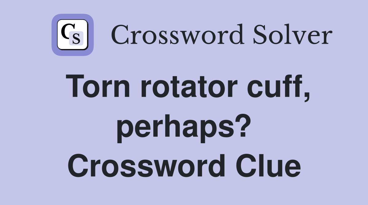Torn rotator cuff, perhaps? Crossword Clue