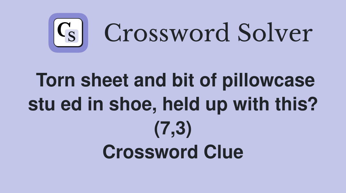 Torn sheet and bit of pillowcase stu ed in shoe, held up with this? (7,3) Crossword Clue