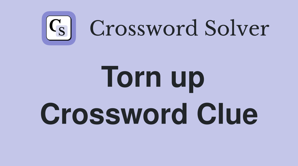 Torn up Crossword Clue