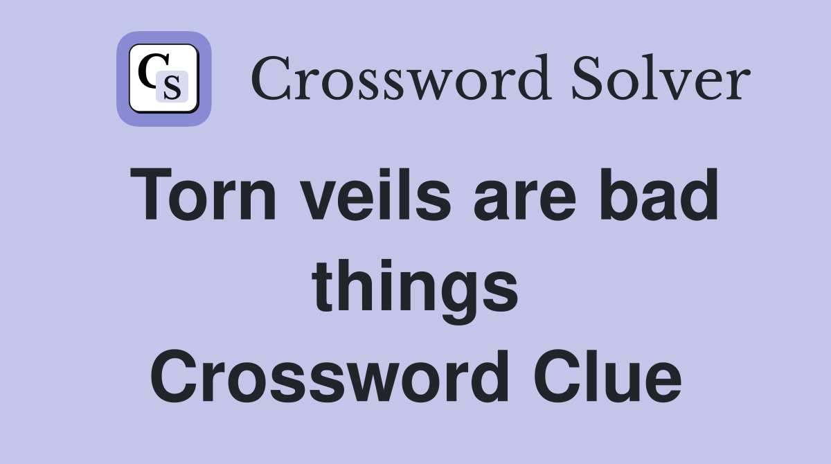 Torn veils are bad things Crossword Clue