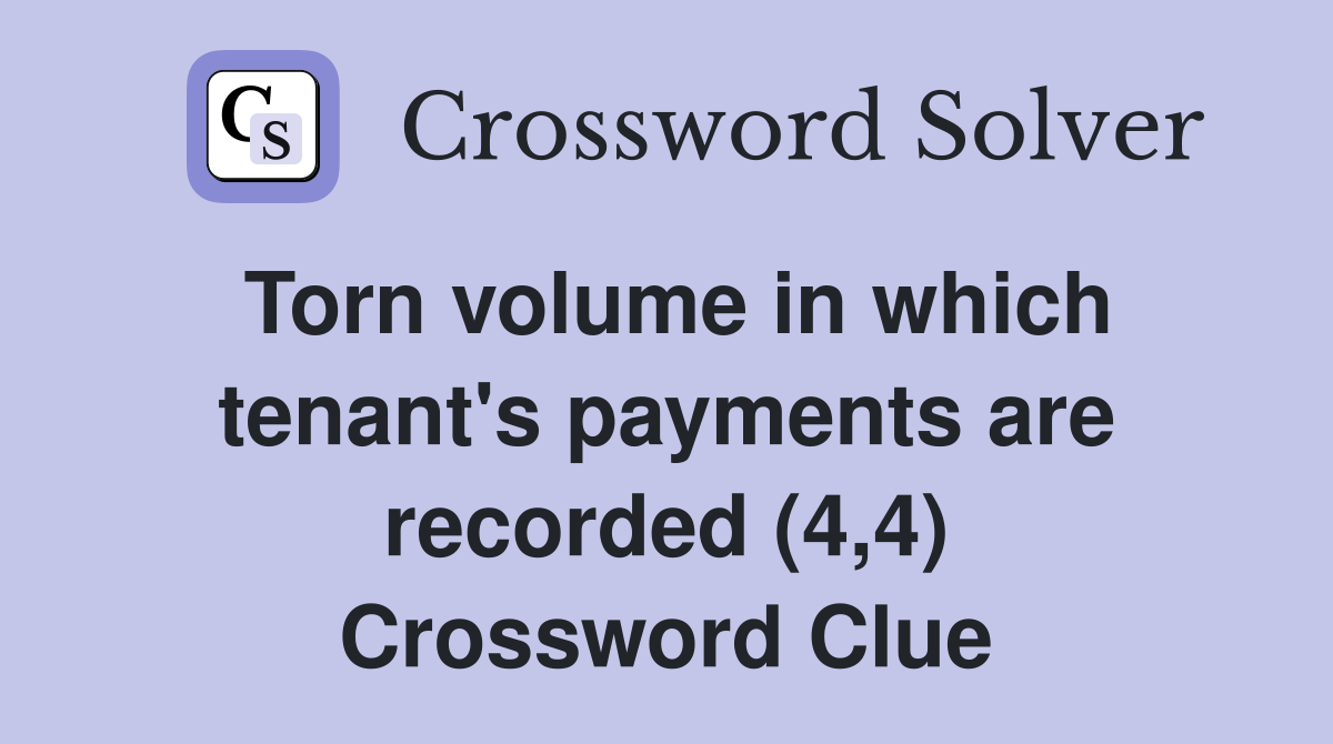 Torn volume in which tenant's payments are recorded (4,4) Crossword Clue