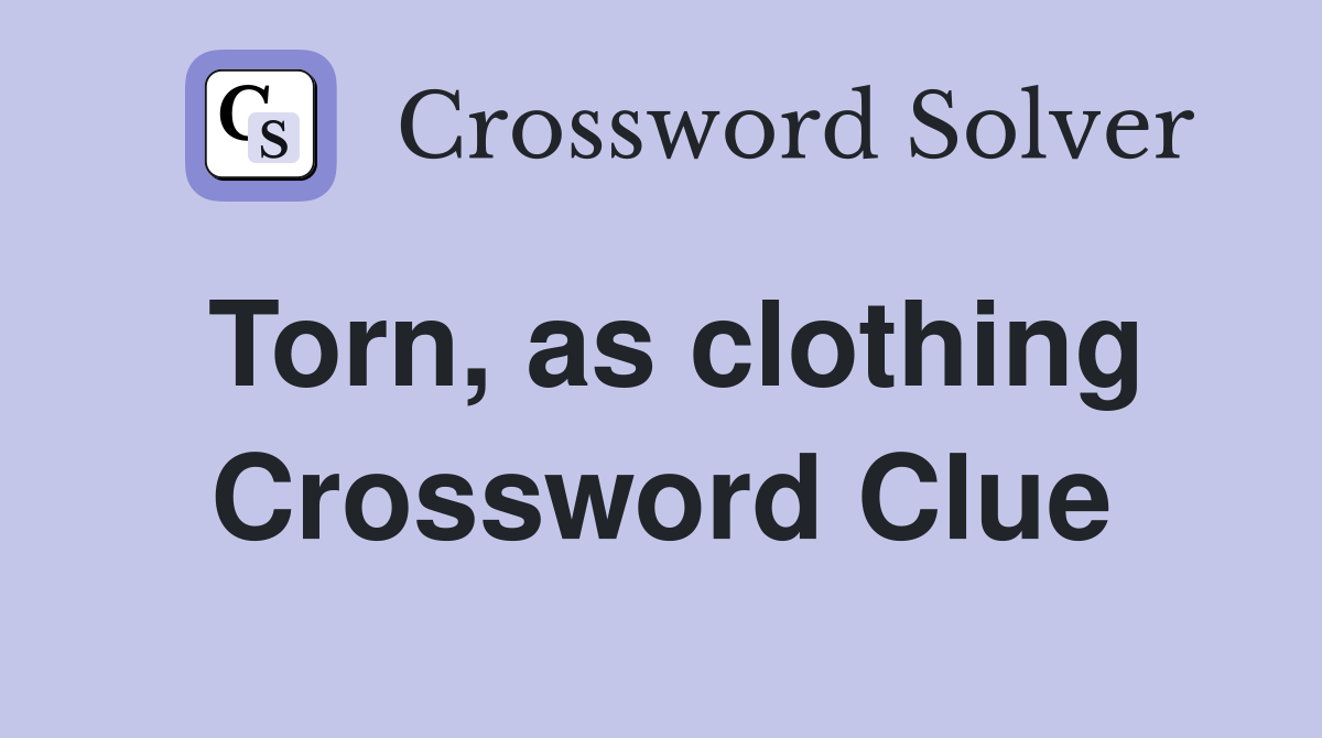 Torn, as clothing Crossword Clue