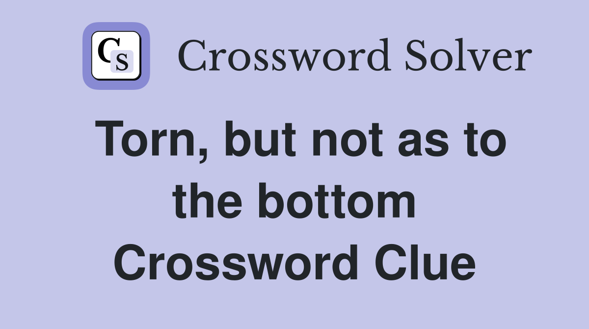 Torn, but not as to the bottom Crossword Clue