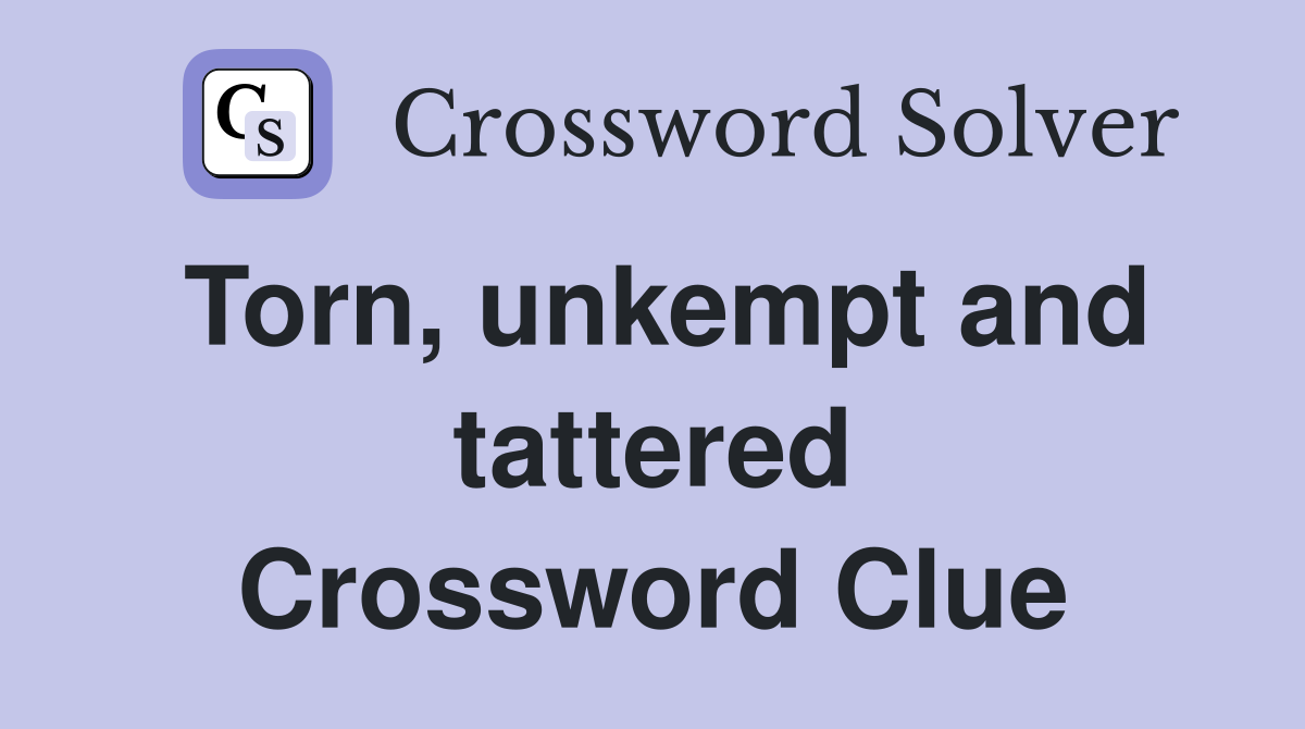 Torn, unkempt and tattered Crossword Clue