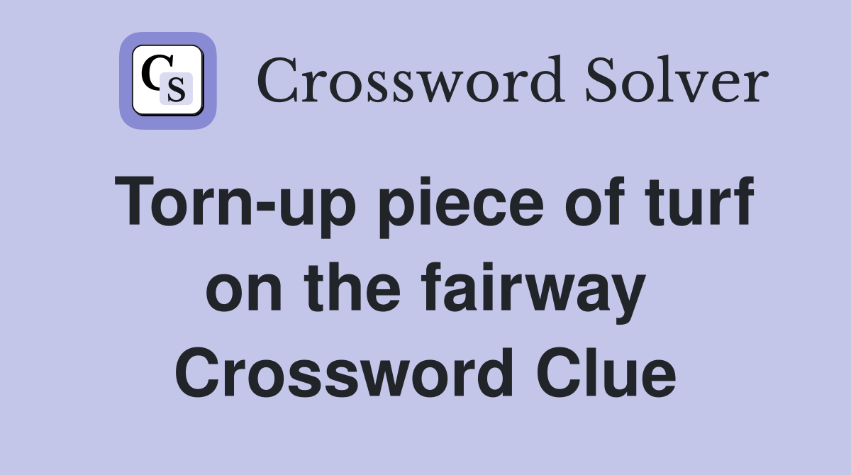 Torn-up piece of turf on the fairway Crossword Clue