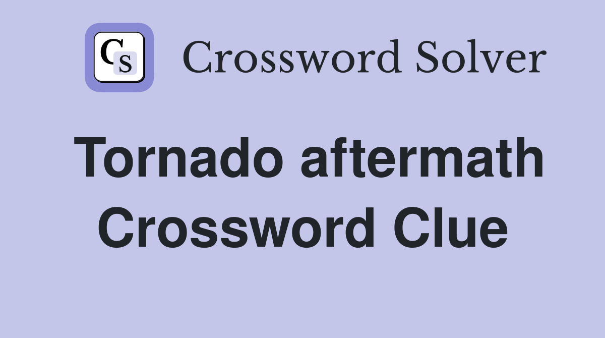 Tornado aftermath Crossword Clue