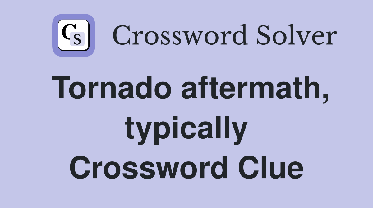 Tornado aftermath, typically Crossword Clue