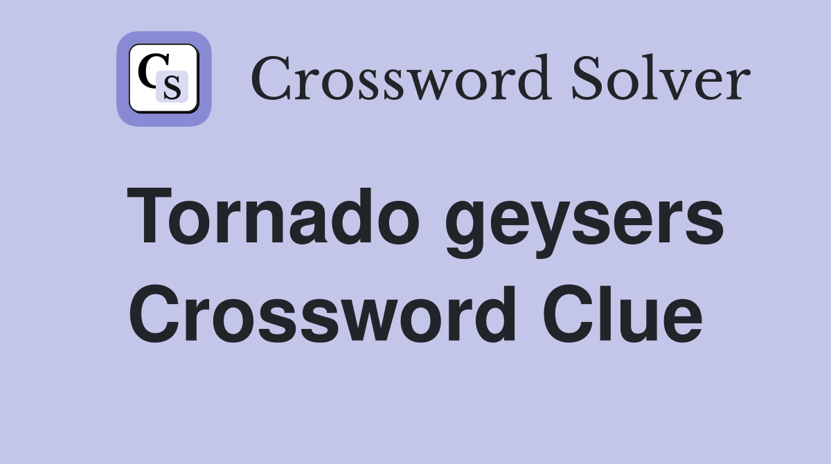 Tornado geysers Crossword Clue