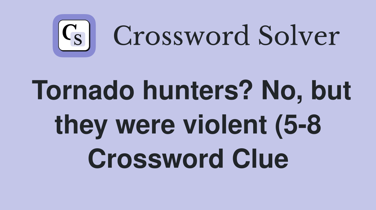 Tornado hunters? No but they were violent (5 8) Crossword Clue Tornado hunters? No but they were violent (5 8) Crossword Clue