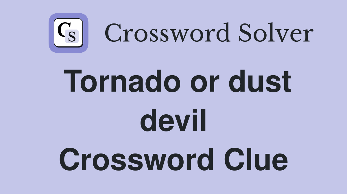 Tornado or dust devil Crossword Clue
