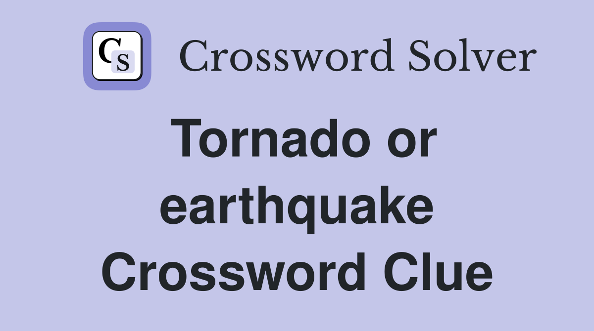 Tornado or earthquake Crossword Clue