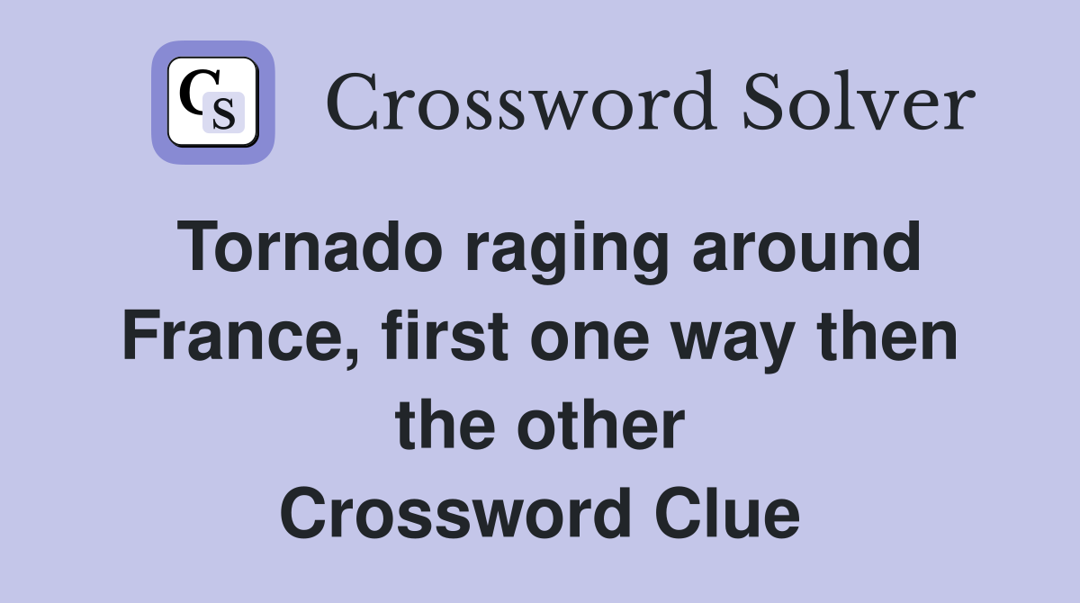 Tornado raging around France, first one way then the other Crossword Clue