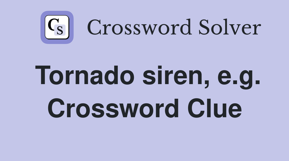 Tornado siren, e.g. Crossword Clue