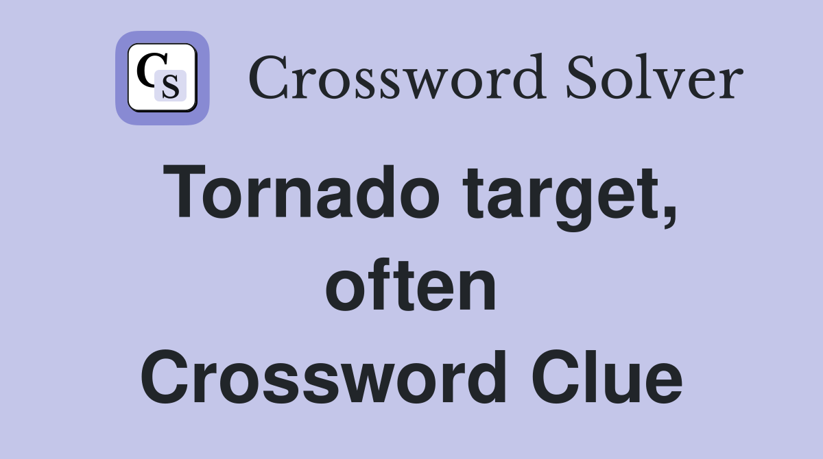 Tornado target, often Crossword Clue