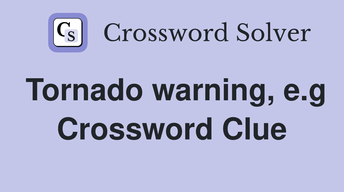 Tornado warning, e.g Crossword Clue