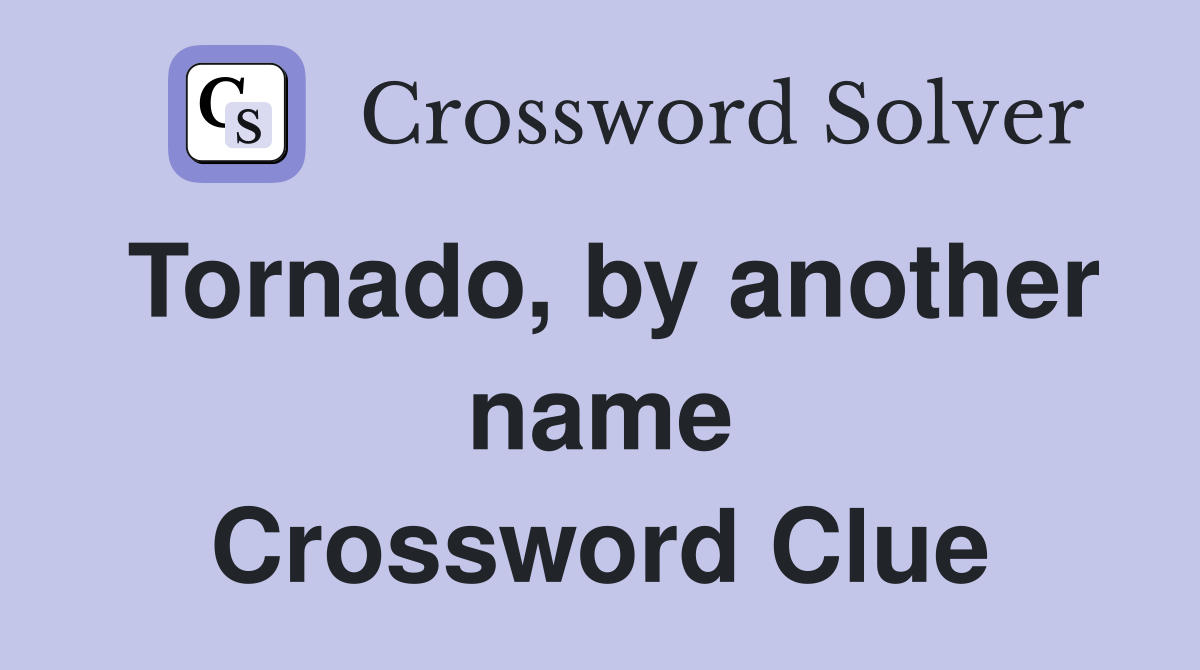 Tornado, by another name Crossword Clue