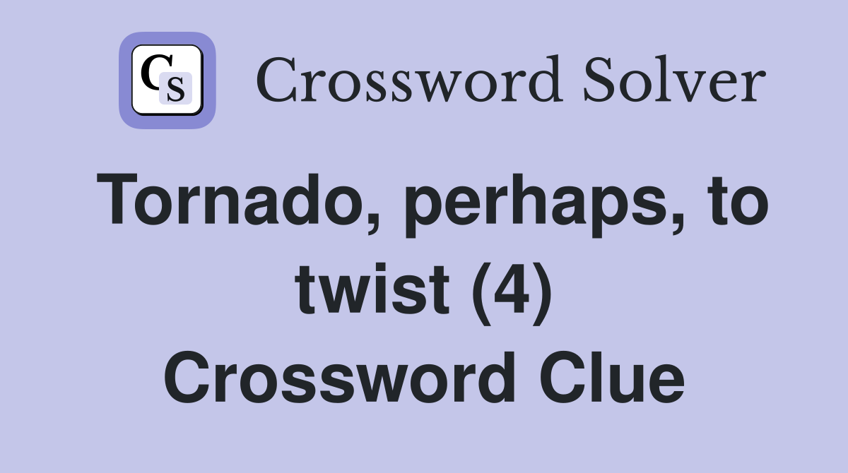 Tornado, perhaps, to twist (4) Crossword Clue
