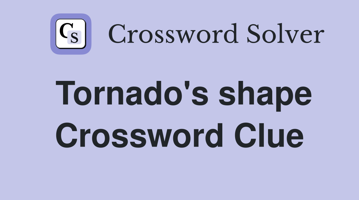 Tornado's shape Crossword Clue