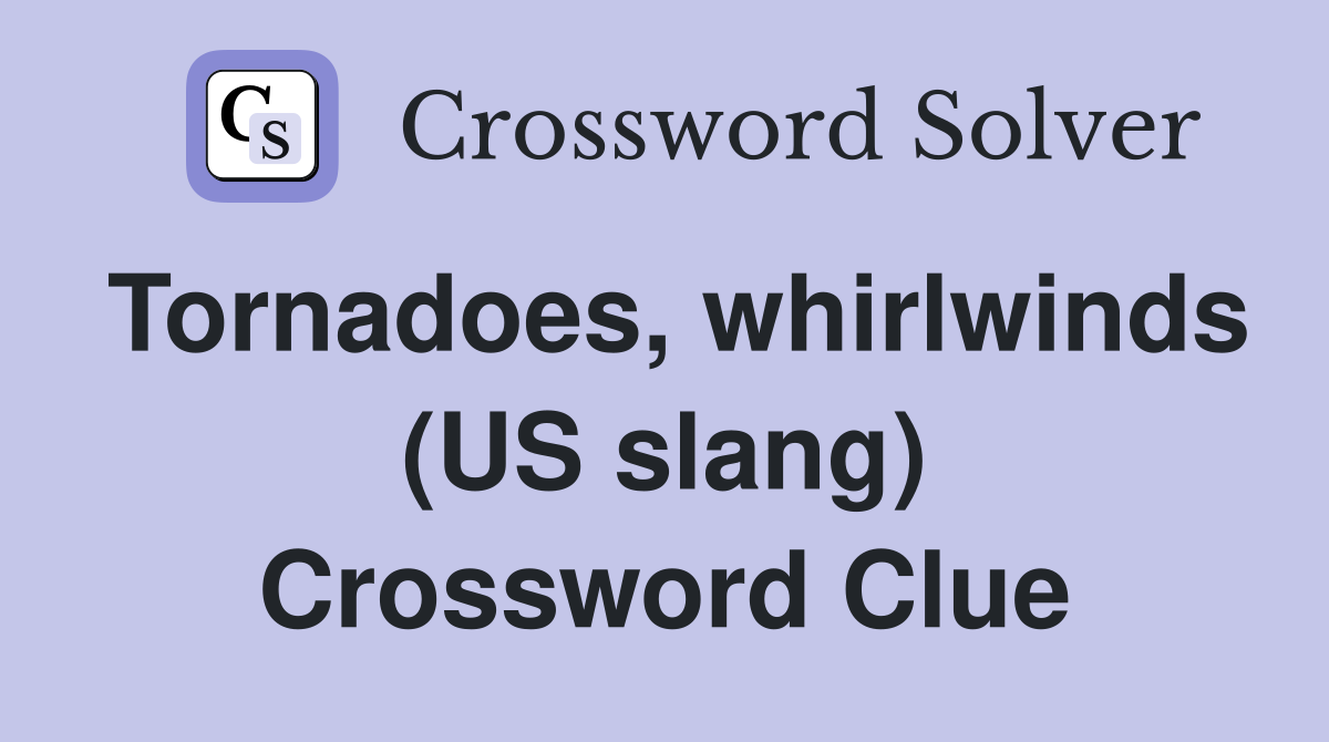 Tornadoes, whirlwinds (US slang) Crossword Clue