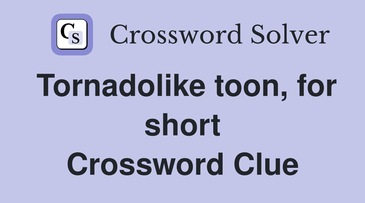 Tornadolike toon, for short Crossword Clue