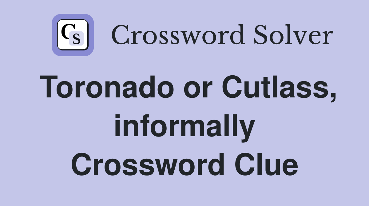 Toronado or Cutlass, informally Crossword Clue
