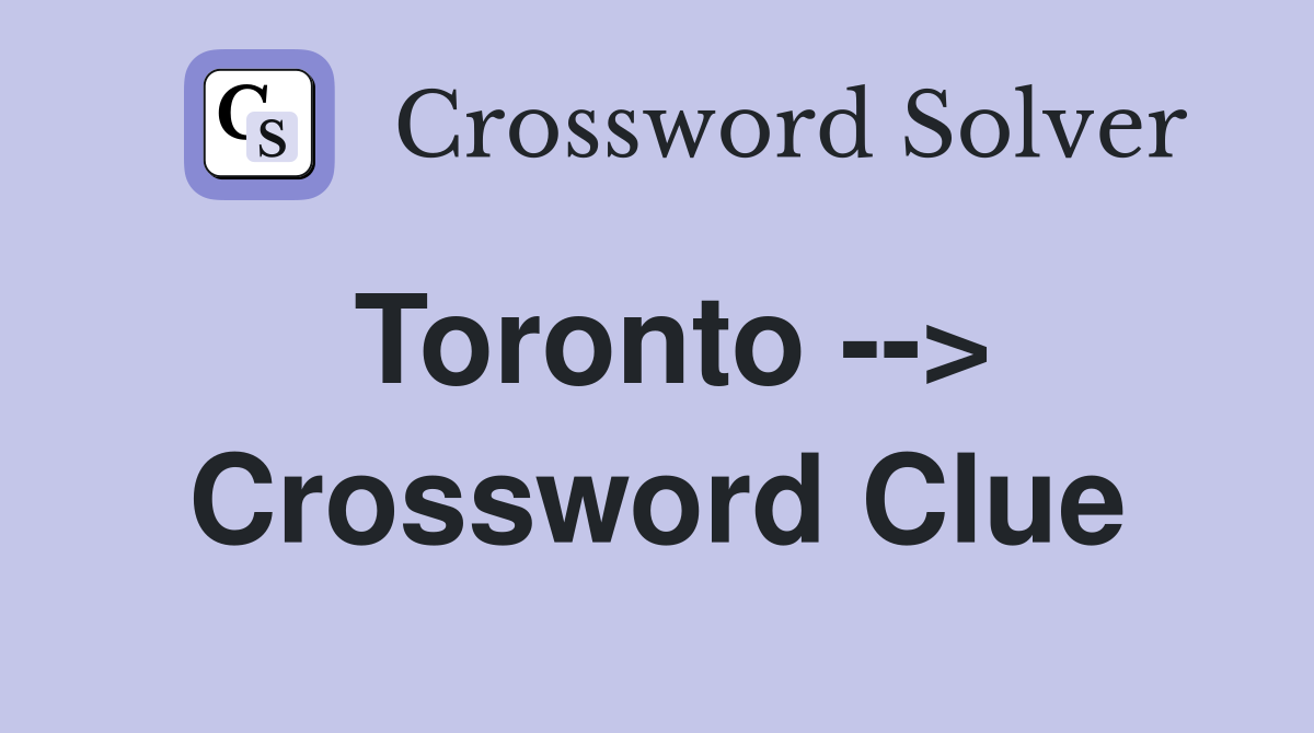 Toronto --> Crossword Clue