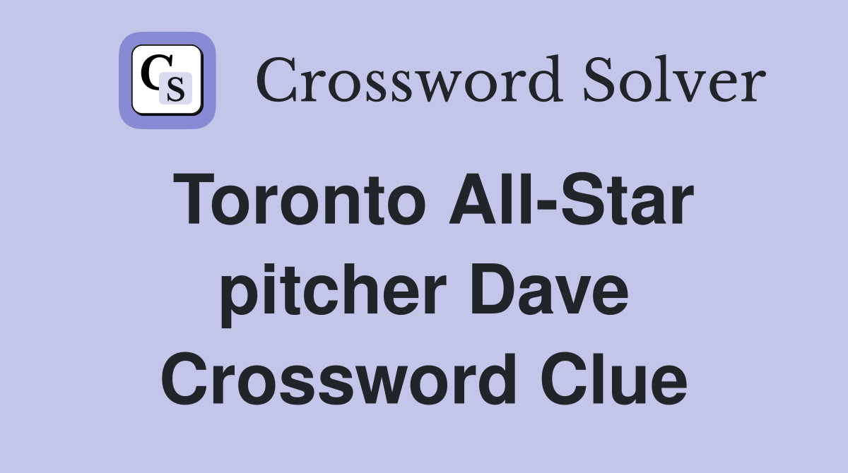 Toronto All-Star pitcher Dave Crossword Clue